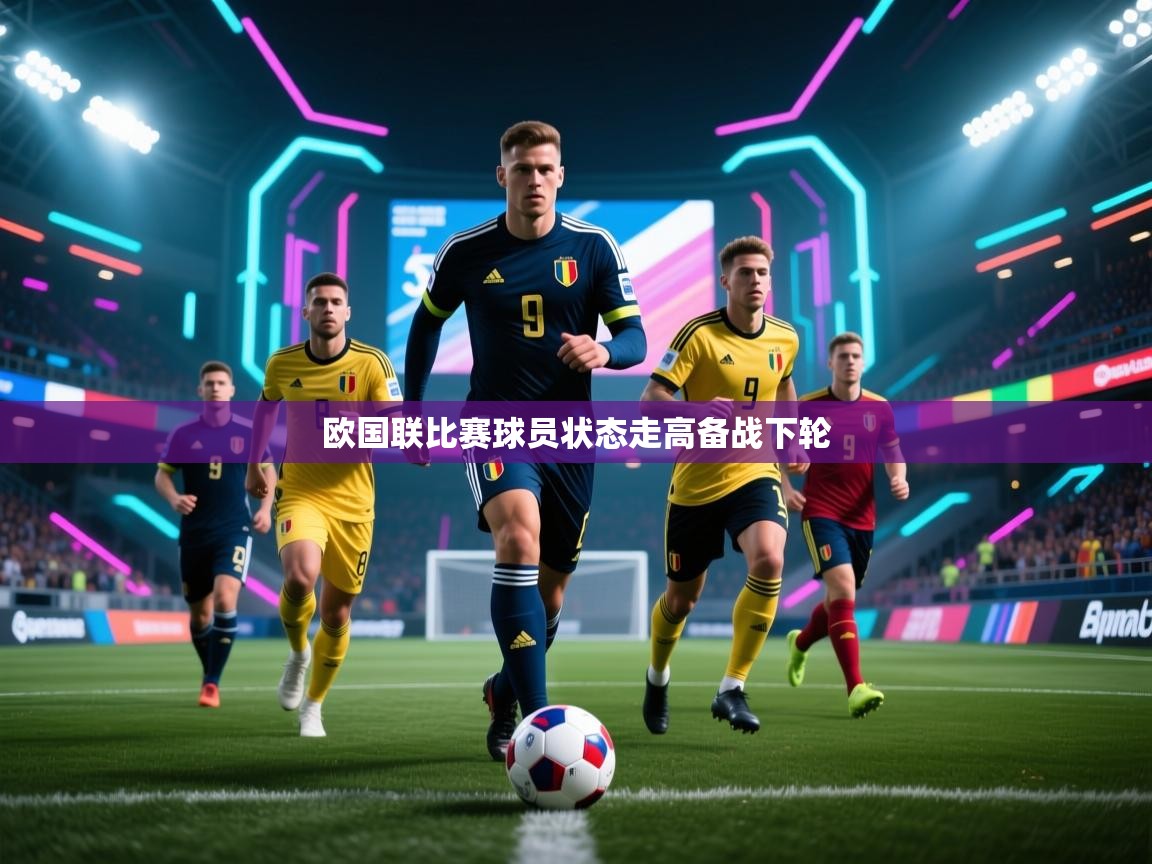 欧国联比赛球员状态走高备战下轮  第1张